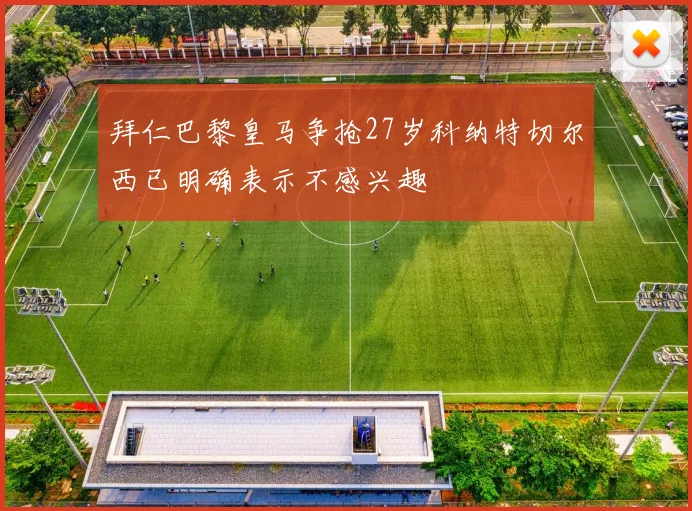 拜仁巴黎皇马争抢27岁科纳特切尔西已明确表示不感兴趣